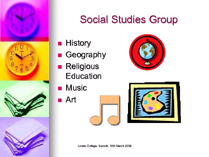Social Studies Group n n n History Geography Religious Education Music Art Loreto College,