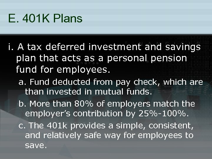 E. 401 K Plans i. A tax deferred investment and savings plan that acts