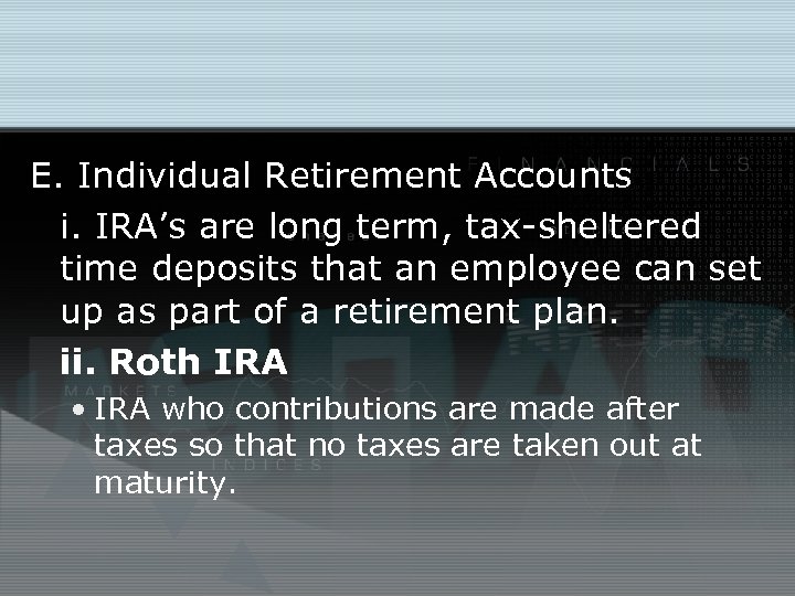 E. Individual Retirement Accounts i. IRA’s are long term, tax-sheltered time deposits that an