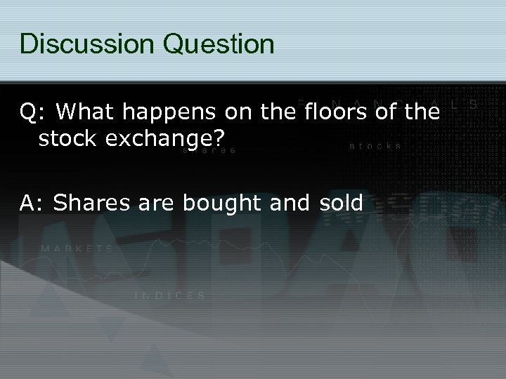 Discussion Question Q: What happens on the floors of the stock exchange? A: Shares