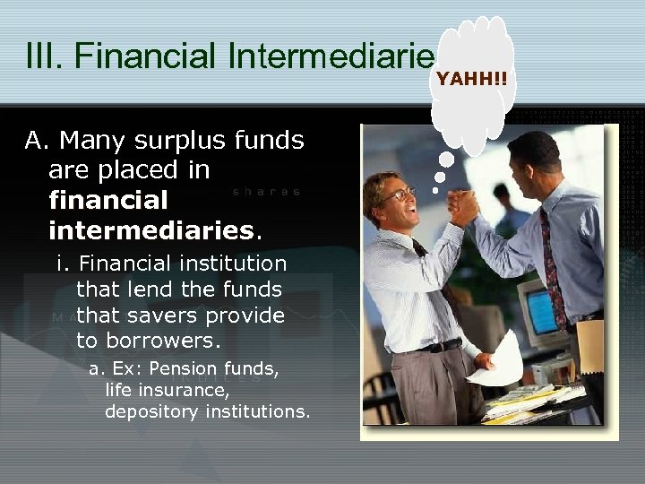 III. Financial Intermediaries YAHH!! A. Many surplus funds are placed in financial intermediaries i.