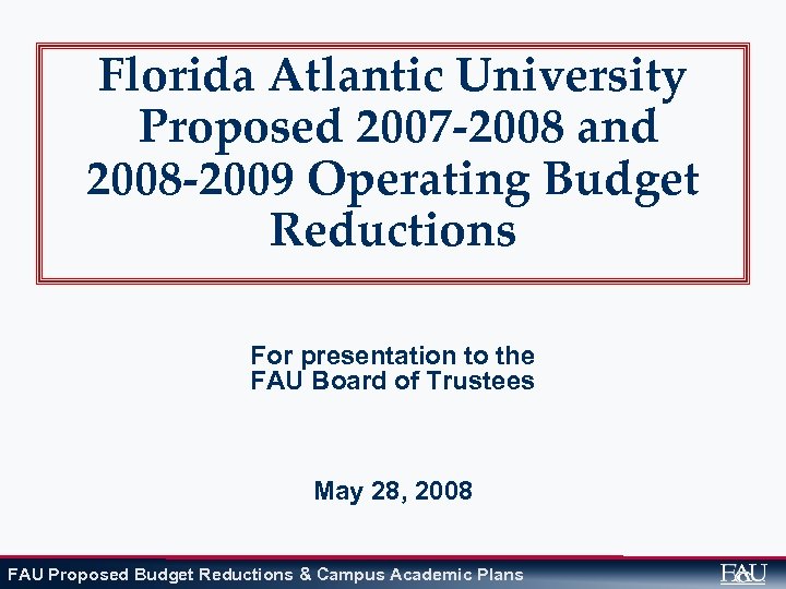Florida Atlantic University Proposed 2007 -2008 and 2008 -2009 Operating Budget Reductions For presentation