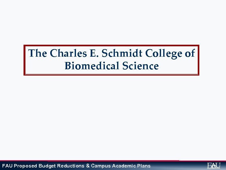The Charles E. Schmidt College of Biomedical Science FAU Proposed Budget Reductions & Campus