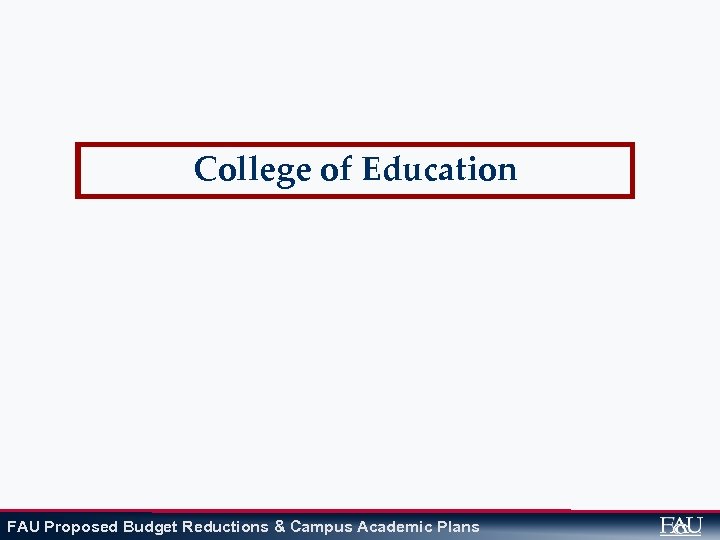 College of Education FAU Proposed Budget Reductions & Campus Academic Plans 