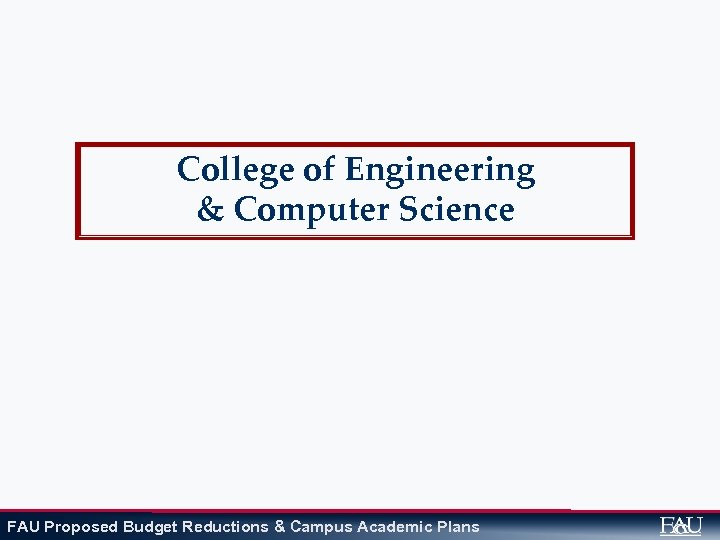 College of Engineering & Computer Science FAU Proposed Budget Reductions & Campus Academic Plans