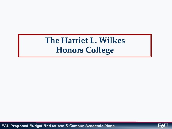 The Harriet L. Wilkes Honors College FAU Proposed Budget Reductions & Campus Academic Plans
