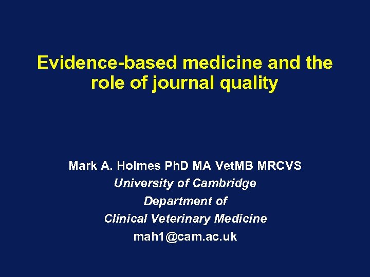 Evidence-based medicine and the role of journal quality Mark A. Holmes Ph. D MA