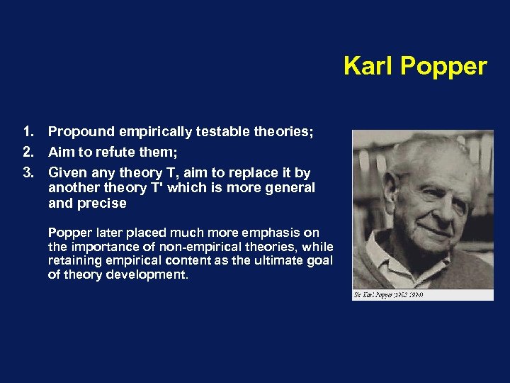 Karl Popper 1. Propound empirically testable theories; 2. Aim to refute them; 3. Given