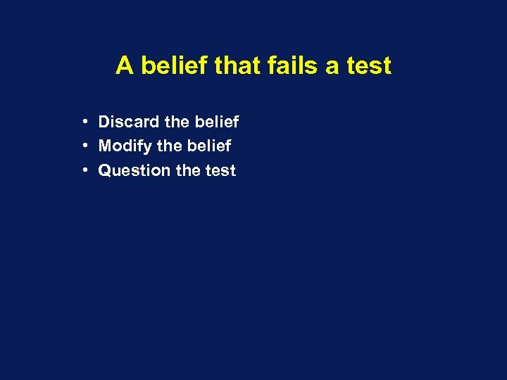 A belief that fails a test • Discard the belief • Modify the belief