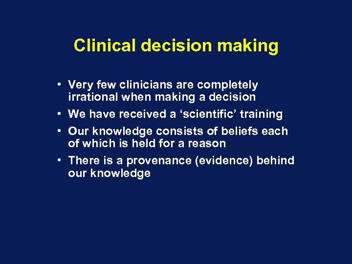 Clinical decision making • Very few clinicians are completely irrational when making a decision