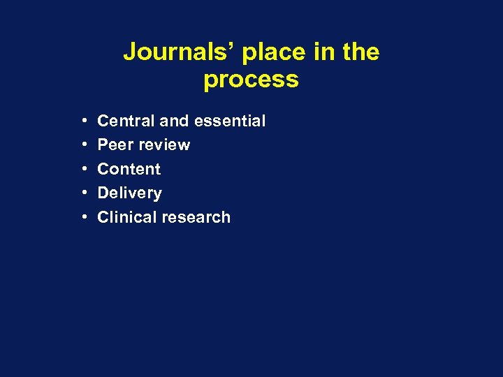 Journals’ place in the process • • • Central and essential Peer review Content