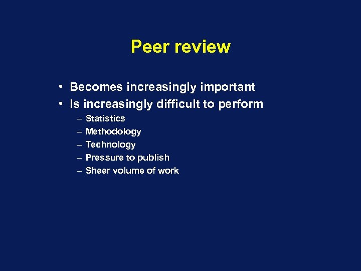 Peer review • Becomes increasingly important • Is increasingly difficult to perform – –