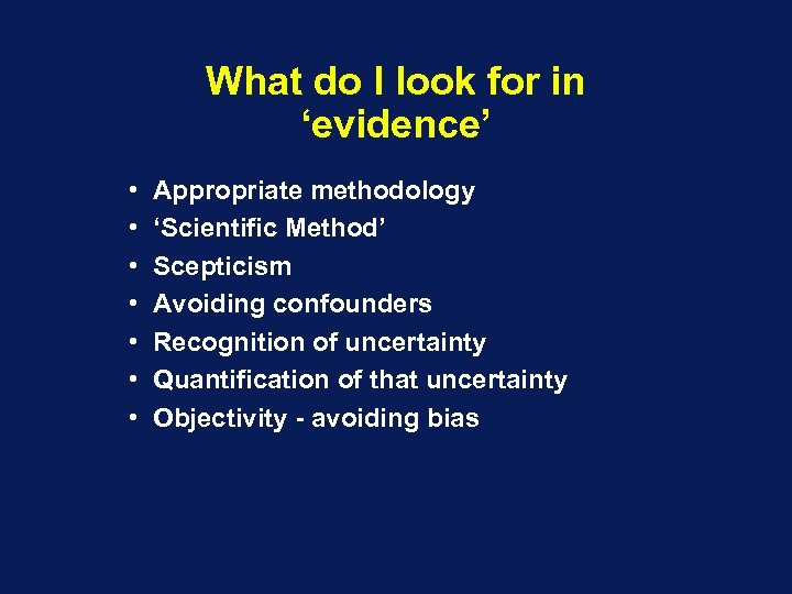 What do I look for in ‘evidence’ • • Appropriate methodology ‘Scientific Method’ Scepticism