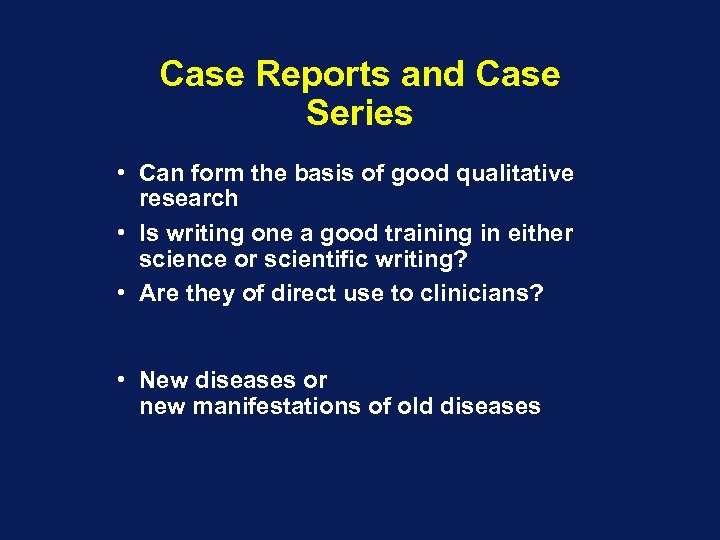 Case Reports and Case Series • Can form the basis of good qualitative research