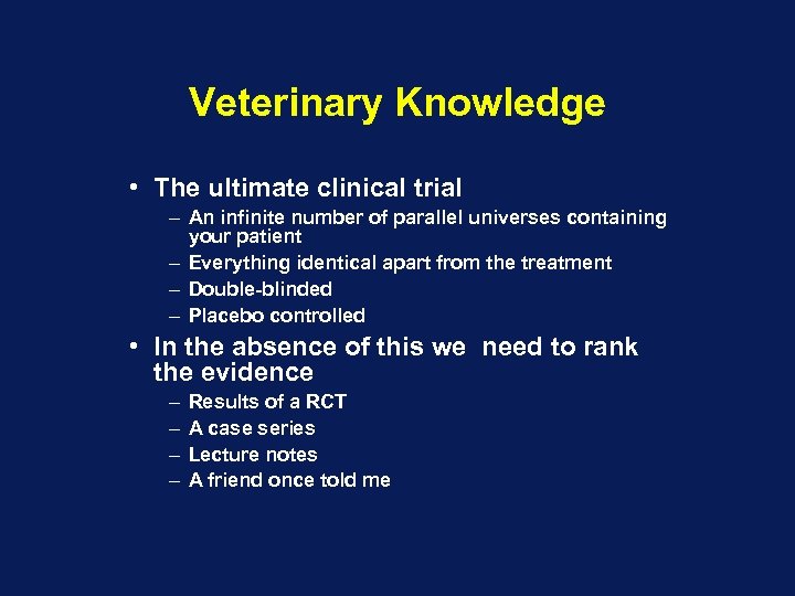 Veterinary Knowledge • The ultimate clinical trial – An infinite number of parallel universes