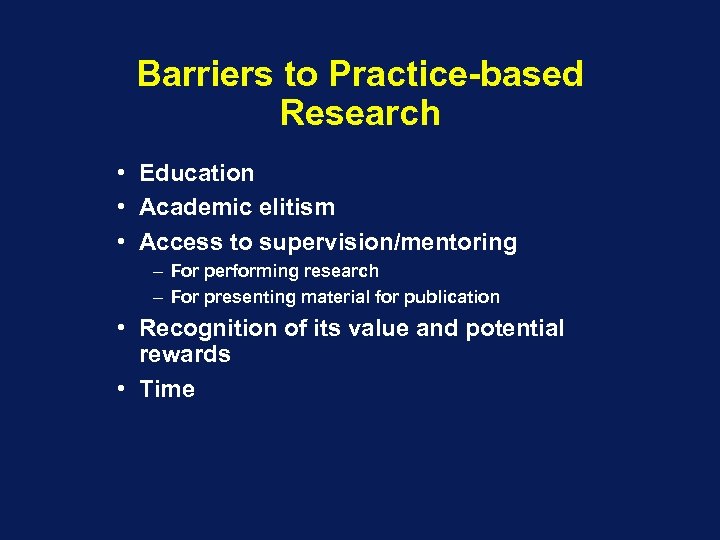 Barriers to Practice-based Research • Education • Academic elitism • Access to supervision/mentoring –