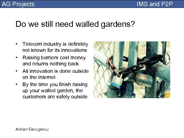 AG Projects Do we still need walled gardens? • Telecom industry is definitely not
