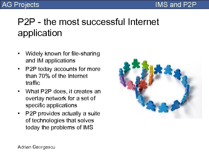 AG Projects IMS and P 2 P - the most successful Internet application •