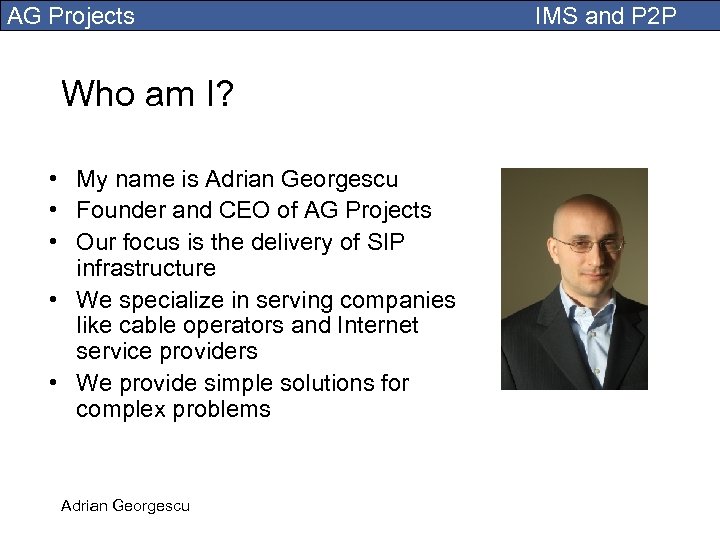 AG Projects Who am I? • My name is Adrian Georgescu • Founder and