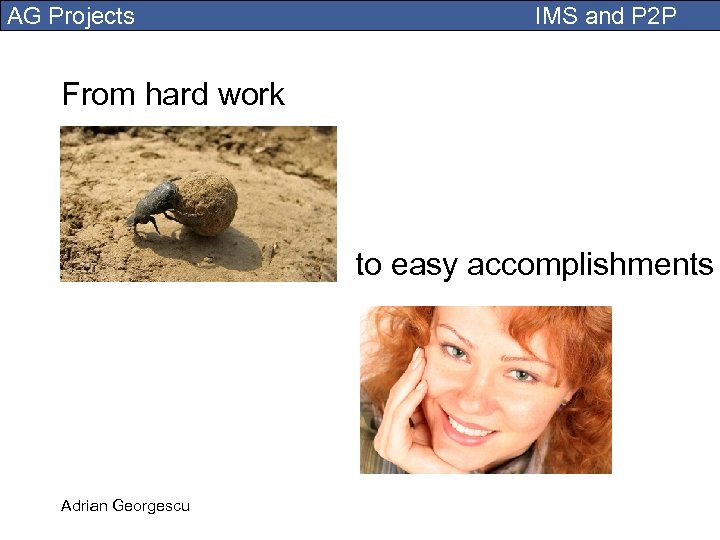 AG Projects IMS and P 2 P From hard work to easy accomplishments Adrian