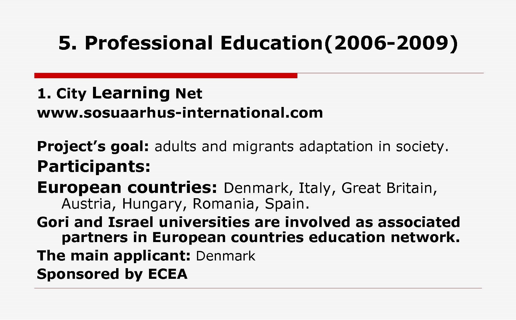 5. Professional Education(2006 -2009) 1. City Learning Net www. sosuaarhus-international. com Project’s goal: adults