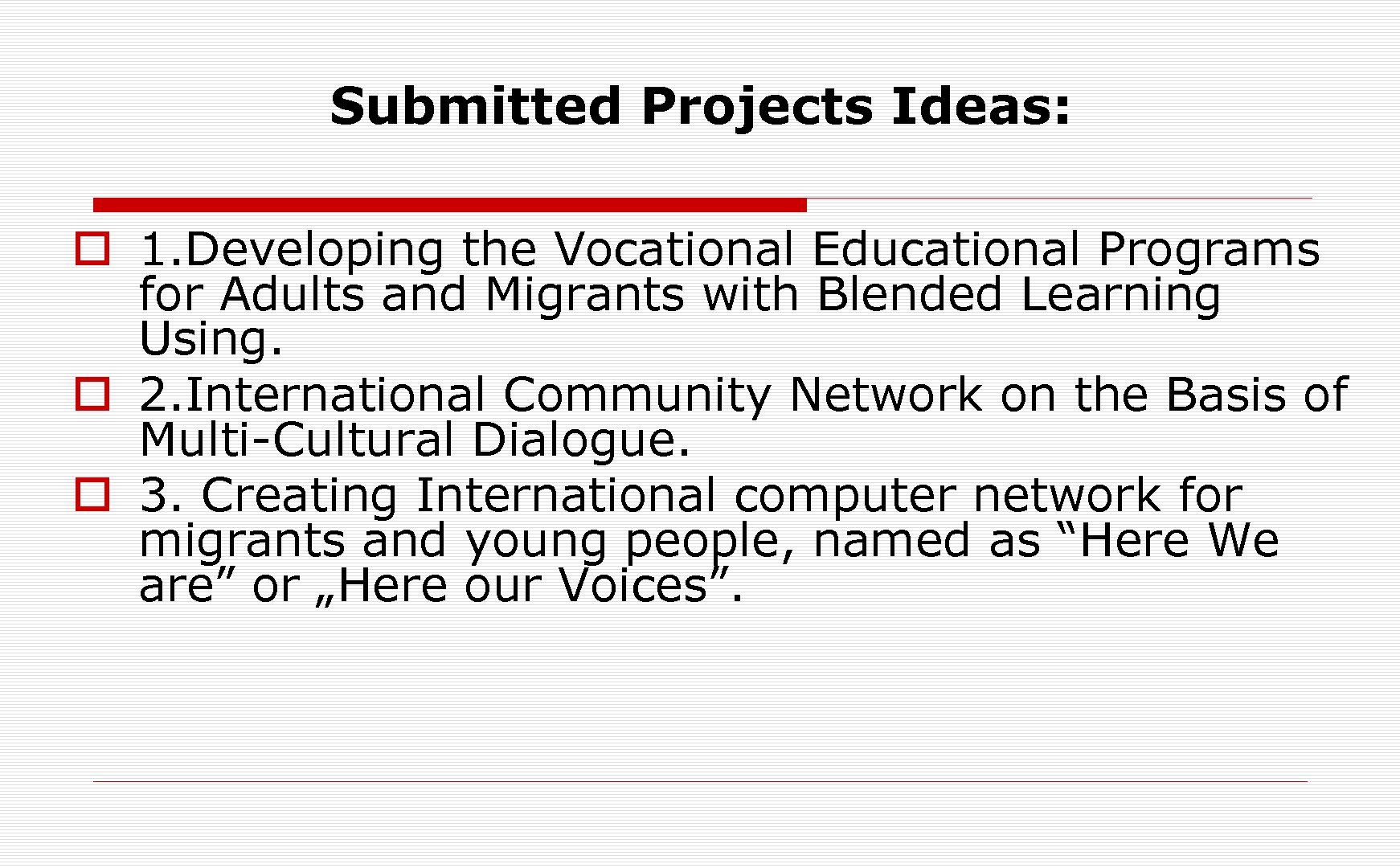 Submitted Projects Ideas: o 1. Developing the Vocational Educational Programs for Adults and Migrants