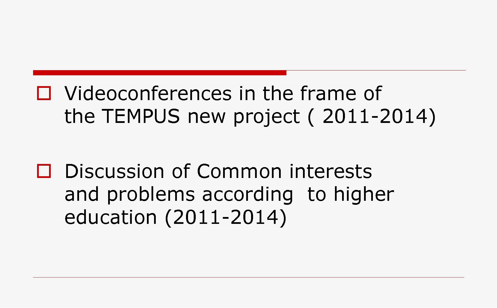 o Videoconferences in the frame of the TEMPUS new project ( 2011 -2014) o