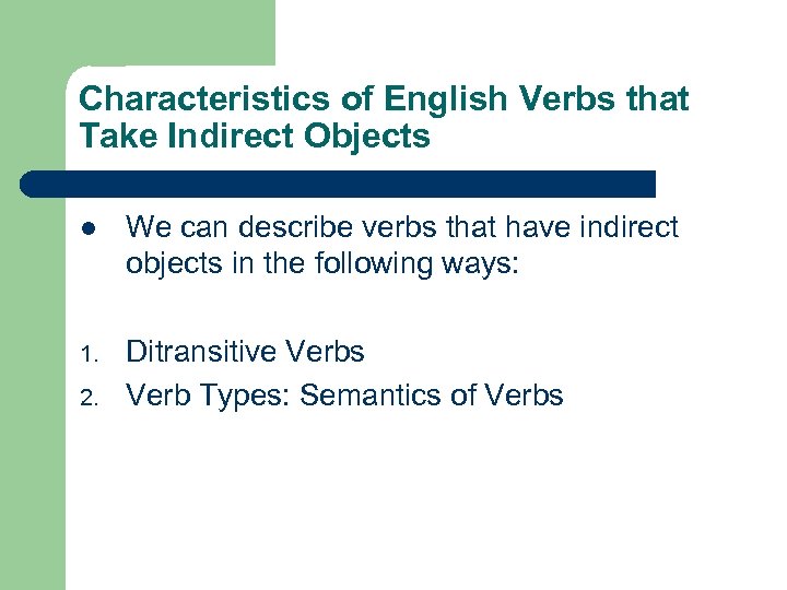 Characteristics of English Verbs that Take Indirect Objects l We can describe verbs that