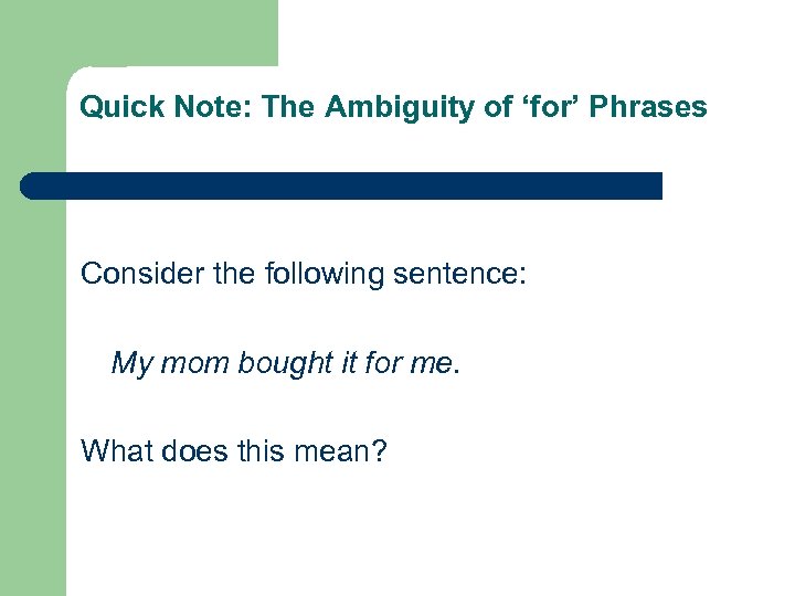 Quick Note: The Ambiguity of ‘for’ Phrases Consider the following sentence: My mom bought