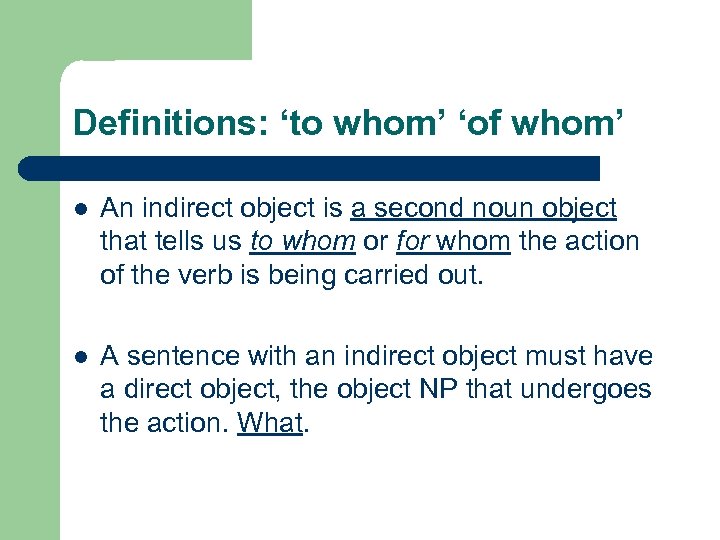 Definitions: ‘to whom’ ‘of whom’ l An indirect object is a second noun object