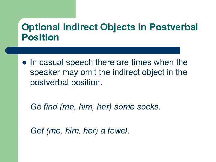 Optional Indirect Objects in Postverbal Position l In casual speech there are times when