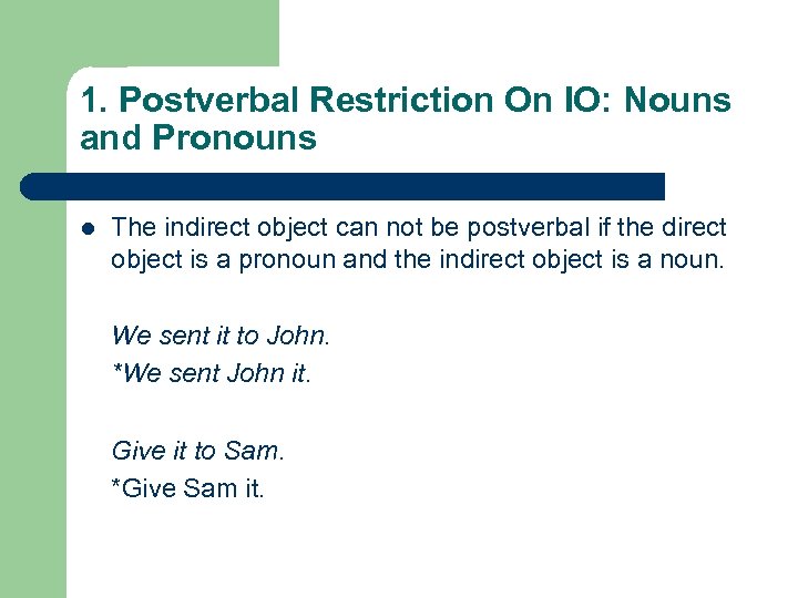 1. Postverbal Restriction On IO: Nouns and Pronouns l The indirect object can not