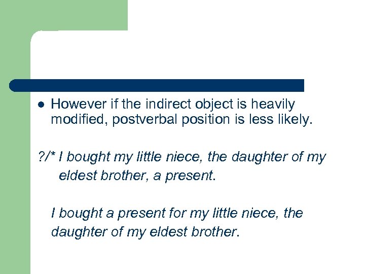 l However if the indirect object is heavily modified, postverbal position is less likely.