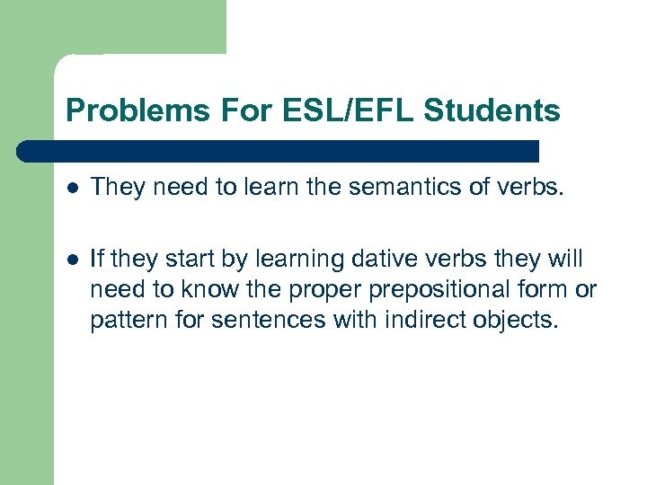 Problems For ESL/EFL Students l They need to learn the semantics of verbs. l