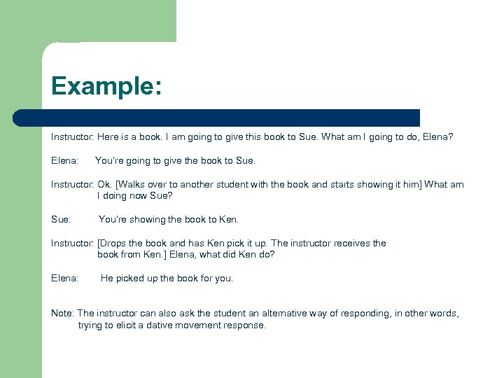 Example: Instructor: Here is a book. I am going to give this book to