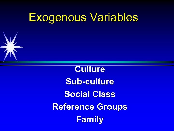 Exogenous Variables Culture Sub-culture Social Class Reference Groups Family 