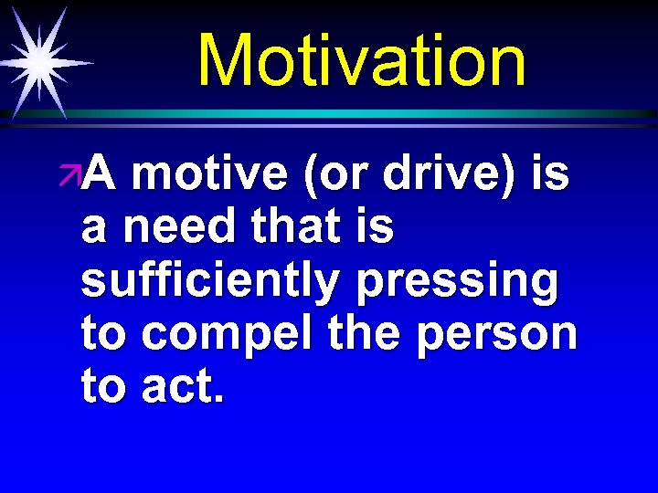 Motivation äA motive (or drive) is a need that is sufficiently pressing to compel