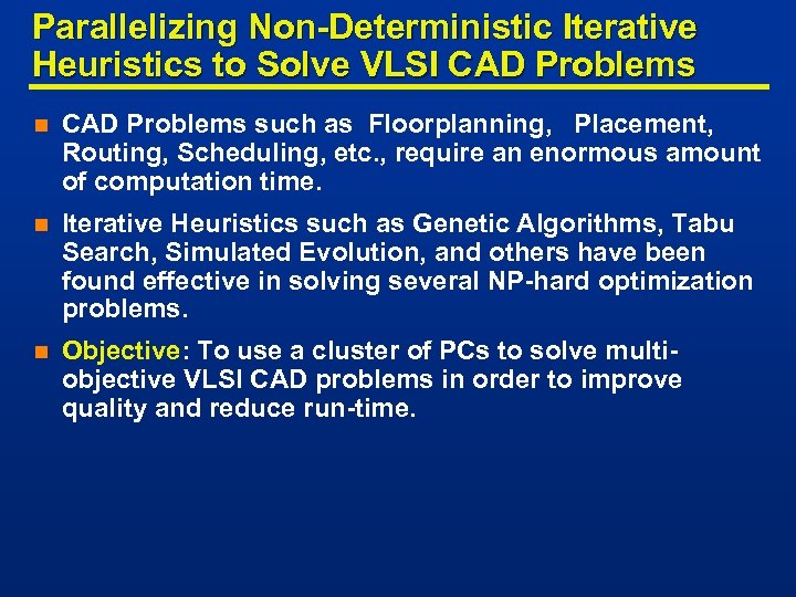 Parallelizing Non-Deterministic Iterative Heuristics to Solve VLSI CAD Problems n CAD Problems such as