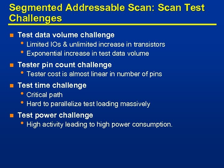 Segmented Addressable Scan: Scan Test Challenges n Test data volume challenge n Tester pin
