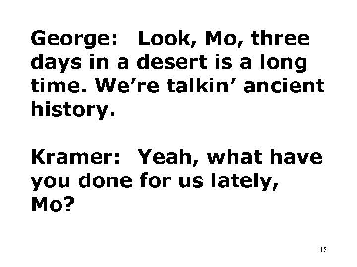 George: Look, Mo, three days in a desert is a long time. We’re talkin’