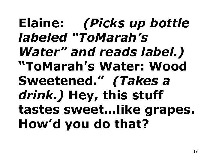 Elaine: (Picks up bottle labeled “To. Marah’s Water” and reads label. ) “To. Marah’s
