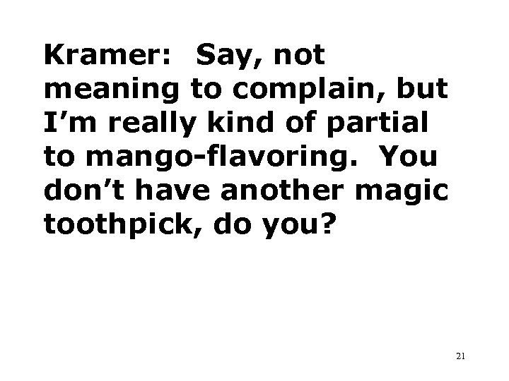 Kramer: Say, not meaning to complain, but I’m really kind of partial to mango-flavoring.