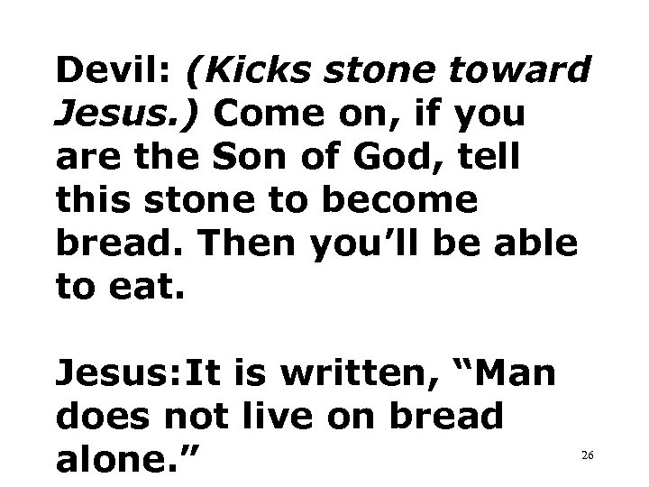Devil: (Kicks stone toward Jesus. ) Come on, if you are the Son of