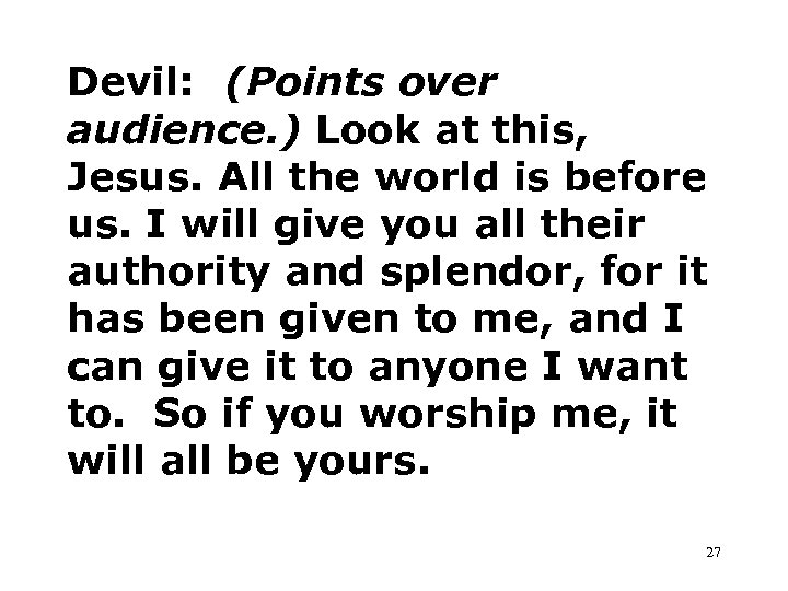 Devil: (Points over audience. ) Look at this, Jesus. All the world is before