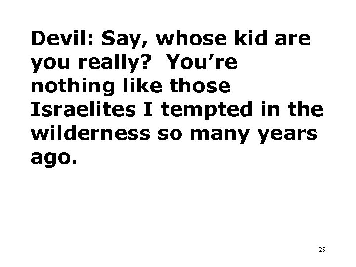 Devil: Say, whose kid are you really? You’re nothing like those Israelites I tempted