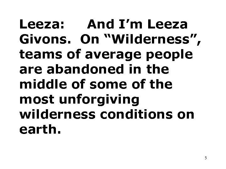 Leeza: And I’m Leeza Givons. On “Wilderness”, teams of average people are abandoned in