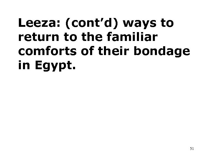 Leeza: (cont’d) ways to return to the familiar comforts of their bondage in Egypt.