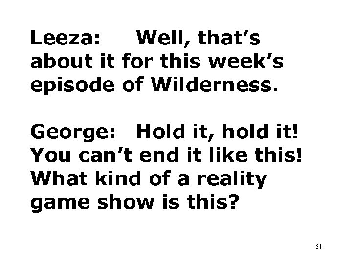 Leeza: Well, that’s about it for this week’s episode of Wilderness. George: Hold it,