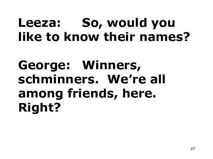 Leeza: So, would you like to know their names? George: Winners, schminners. We’re all