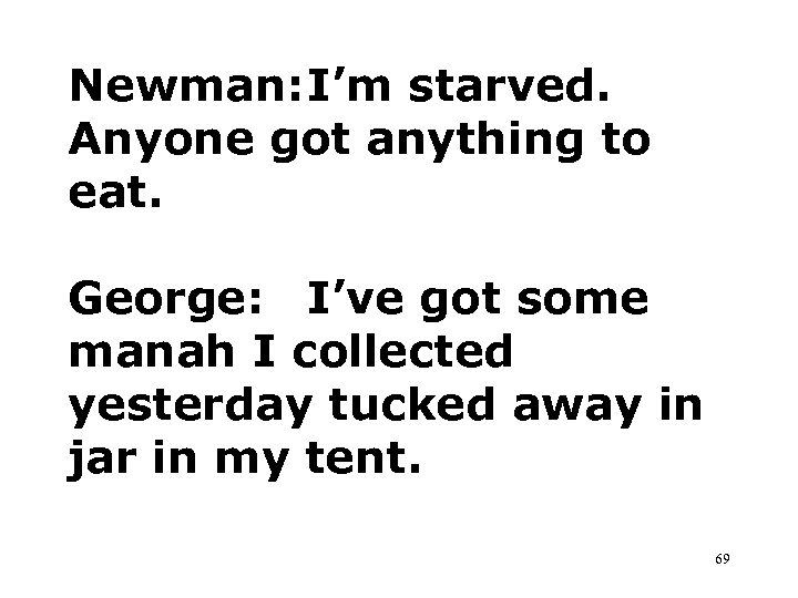 Newman: I’m starved. Anyone got anything to eat. George: I’ve got some manah I